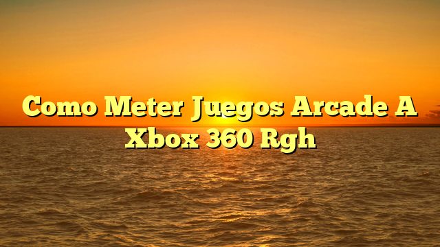 Como Meter Juegos Arcade A Xbox 360 Rgh
