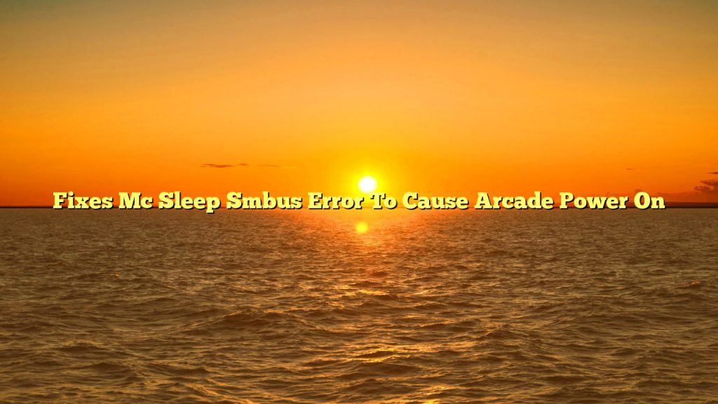 Fixes Mc Sleep Smbus Error To Cause Arcade Power On