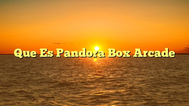 Que Es Pandora Box Arcade