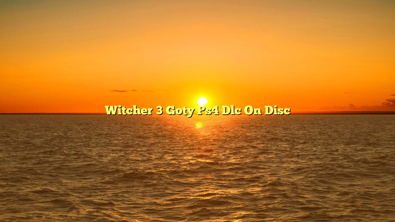 Witcher 3 Goty Ps4 Dlc On Disc